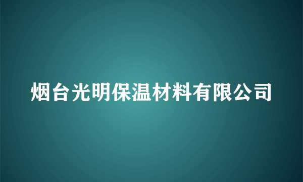 烟台光明保温材料有限公司
