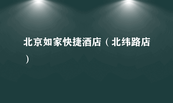 北京如家快捷酒店（北纬路店）