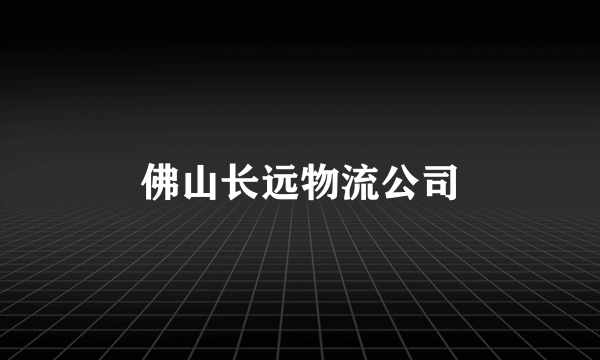 佛山长远物流公司