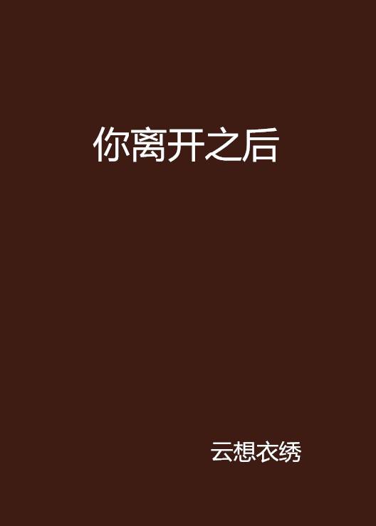 你离开之后（云想衣绣创作的网络小说）