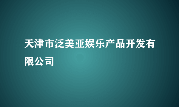 天津市泛美亚娱乐产品开发有限公司