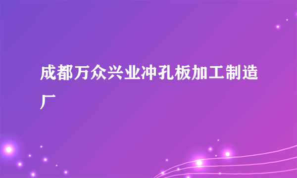 成都万众兴业冲孔板加工制造厂