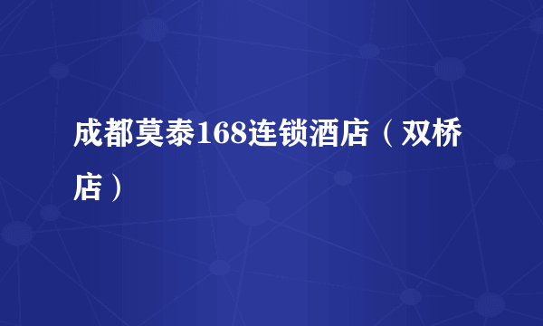 成都莫泰168连锁酒店（双桥店）