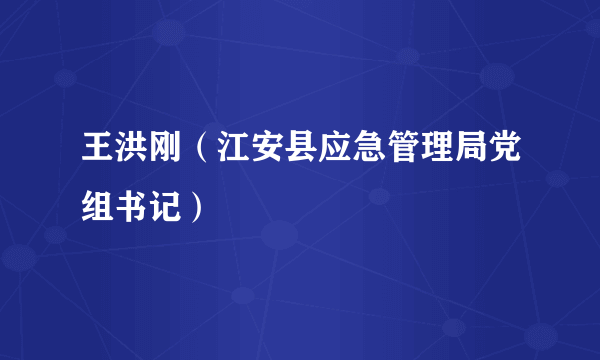 王洪刚（江安县应急管理局党组书记）