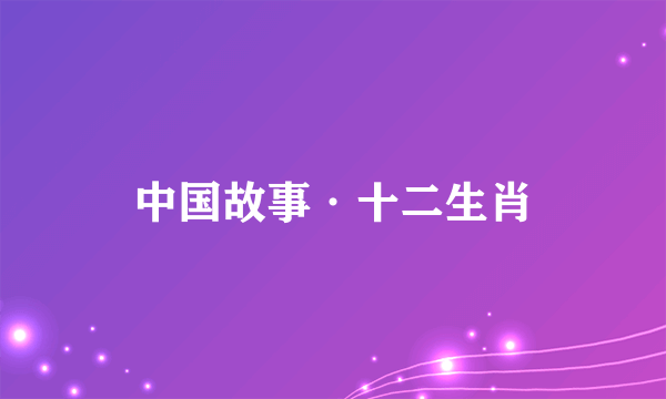 中国故事·十二生肖