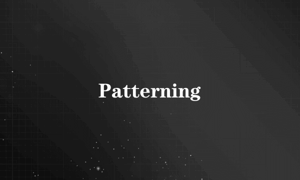 Patterning