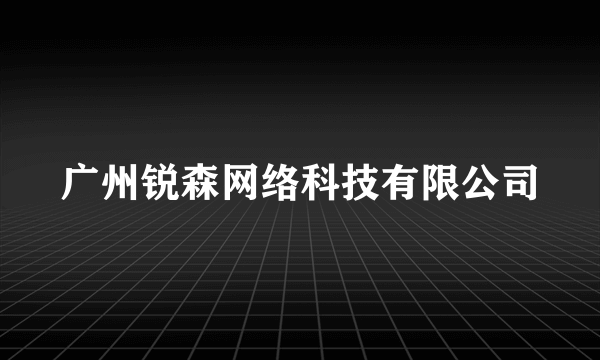 广州锐森网络科技有限公司