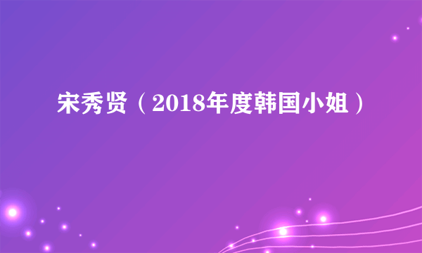 宋秀贤（2018年度韩国小姐）