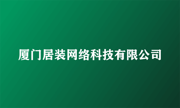 厦门居装网络科技有限公司