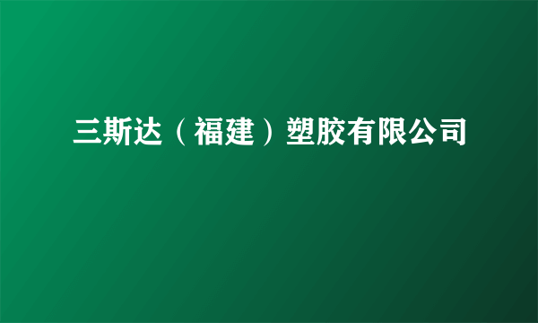 三斯达（福建）塑胶有限公司