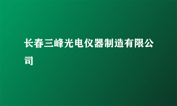 长春三峰光电仪器制造有限公司