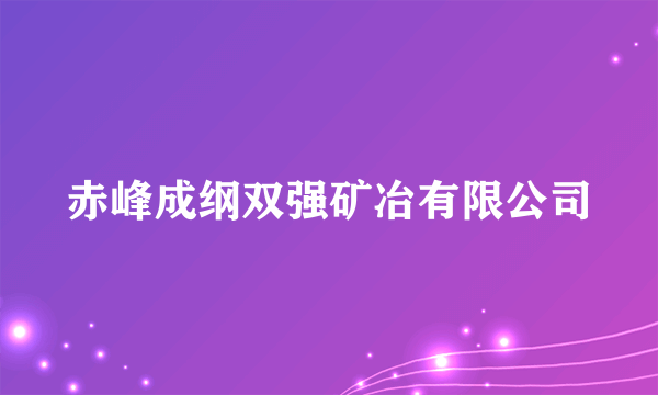 赤峰成纲双强矿冶有限公司