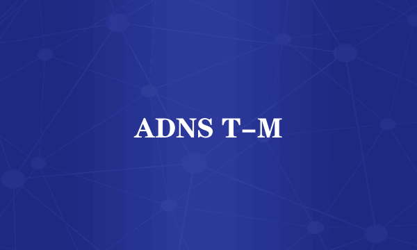 ADNS T-M
