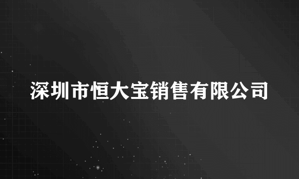 深圳市恒大宝销售有限公司