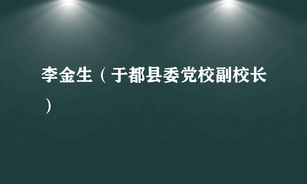 李金生（于都县委党校副校长）
