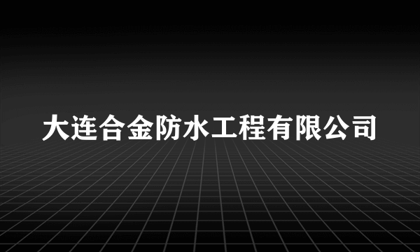 大连合金防水工程有限公司