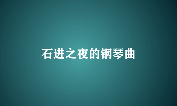 石进之夜的钢琴曲