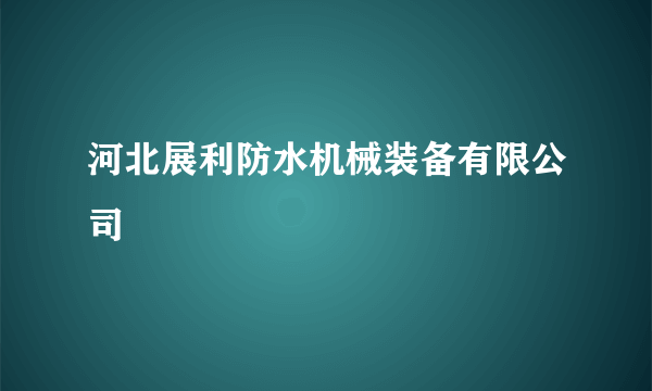 河北展利防水机械装备有限公司