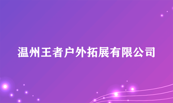 温州王者户外拓展有限公司