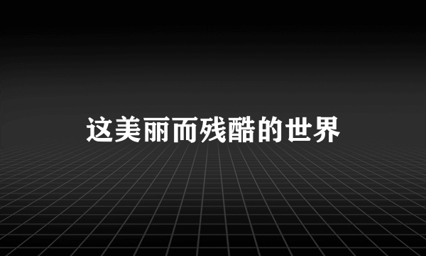 这美丽而残酷的世界