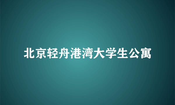 北京轻舟港湾大学生公寓