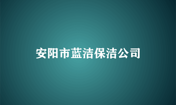 安阳市蓝洁保洁公司