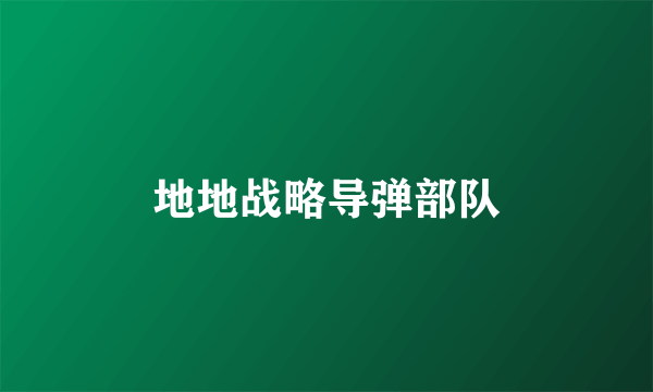 地地战略导弹部队