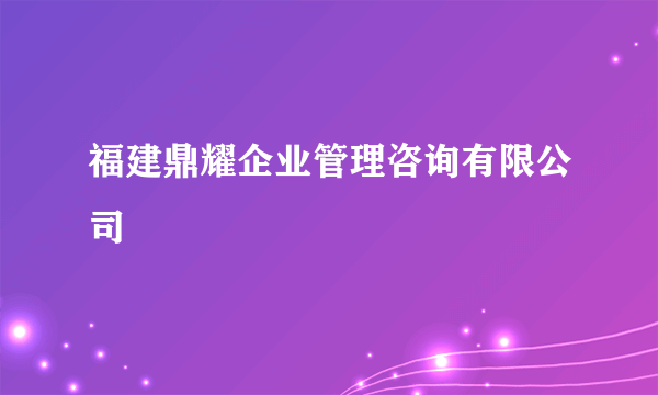 福建鼎耀企业管理咨询有限公司