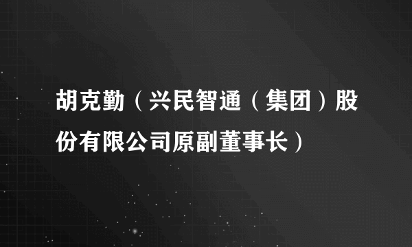 胡克勤（兴民智通（集团）股份有限公司原副董事长）