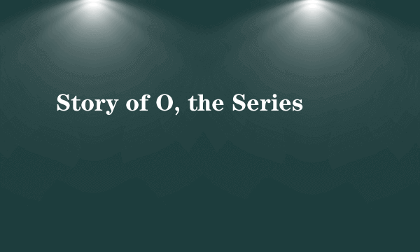 Story of O, the Series