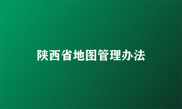 陕西省地图管理办法