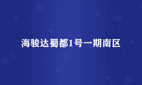 海骏达蜀都1号一期南区