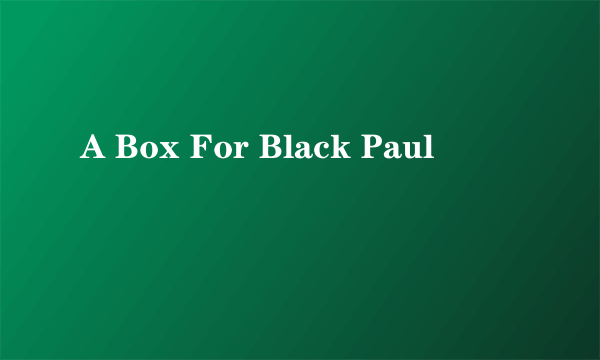 A Box For Black Paul