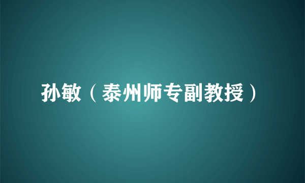 孙敏（泰州师专副教授）