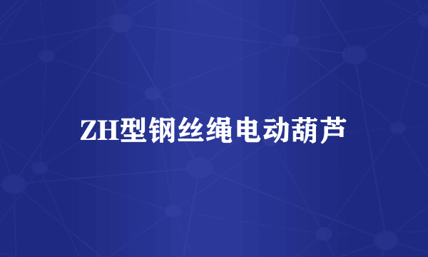 ZH型钢丝绳电动葫芦