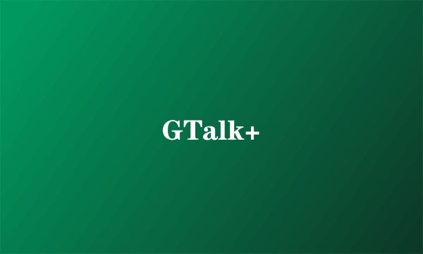 GTalk+