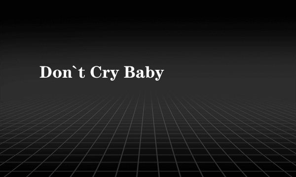 Don`t Cry Baby