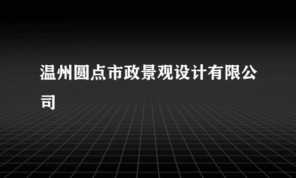 温州圆点市政景观设计有限公司