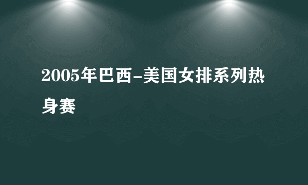 2005年巴西-美国女排系列热身赛