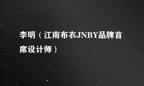 李明（江南布衣JNBY品牌首席设计师）