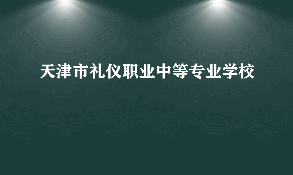 天津市礼仪职业中等专业学校
