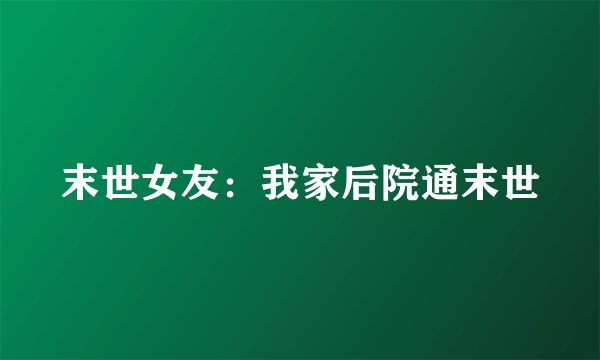末世女友：我家后院通末世