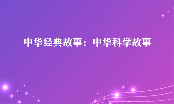 中华经典故事：中华科学故事