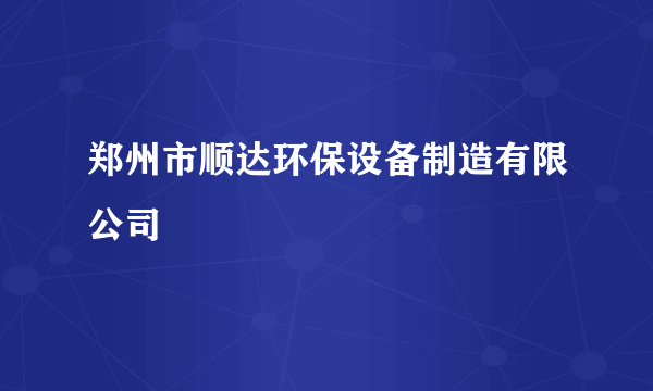 郑州市顺达环保设备制造有限公司