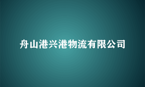 舟山港兴港物流有限公司