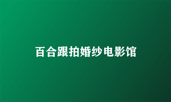 百合跟拍婚纱电影馆