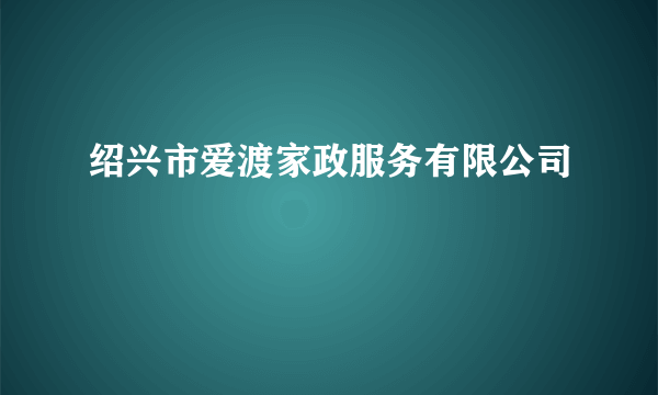 绍兴市爱渡家政服务有限公司