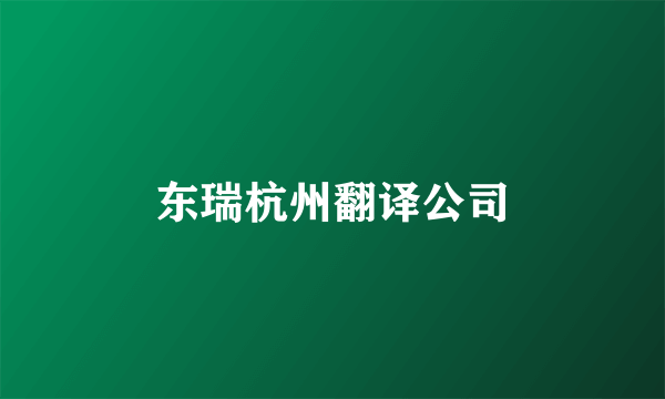 东瑞杭州翻译公司