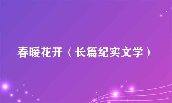 春暖花开（长篇纪实文学）