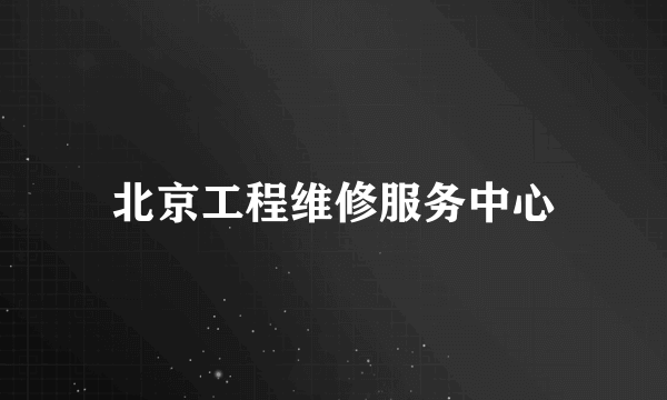 北京工程维修服务中心